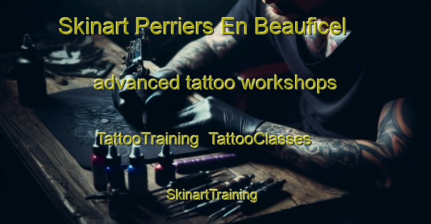 Skinart Perriers En Beauficel advanced tattoo workshops | TattooTraining | TattooClasses | SkinartTraining-France