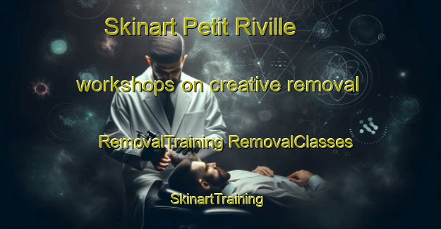 Skinart Petit Riville workshops on creative removal | #RemovalTraining #RemovalClasses #SkinartTraining-France