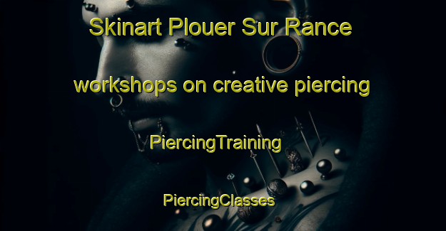 Skinart Plouer Sur Rance workshops on creative piercing | PiercingTraining | PiercingClasses | SkinartTraining-France