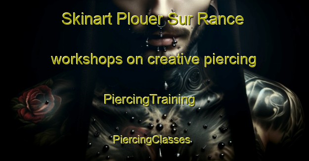 Skinart Plouer Sur Rance workshops on creative piercing | PiercingTraining | PiercingClasses | SkinartTraining-France