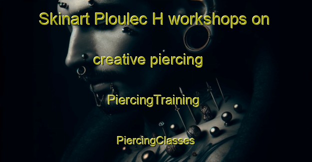 Skinart Ploulec H workshops on creative piercing | #PiercingTraining #PiercingClasses #SkinartTraining-France