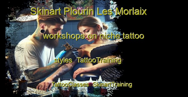 Skinart Plourin Les Morlaix workshops on niche tattoo styles | TattooTraining | TattooClasses | SkinartTraining-France