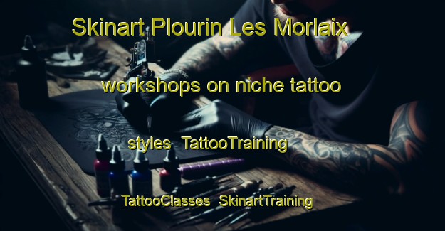 Skinart Plourin Les Morlaix workshops on niche tattoo styles | TattooTraining | TattooClasses | SkinartTraining-France