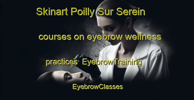Skinart Poilly Sur Serein courses on eyebrow wellness practices | EyebrowTraining | EyebrowClasses | SkinartTraining-France