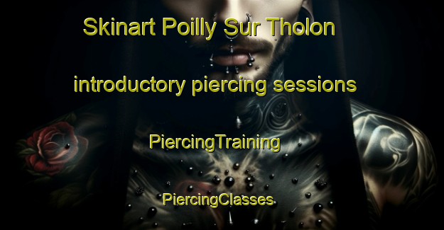 Skinart Poilly Sur Tholon introductory piercing sessions | PiercingTraining | PiercingClasses | SkinartTraining-France
