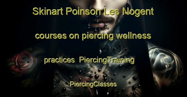 Skinart Poinson Les Nogent courses on piercing wellness practices | #PiercingTraining #PiercingClasses #SkinartTraining-France