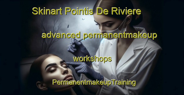 Skinart Pointis De Riviere advanced permanentmakeup workshops | PermanentmakeupTraining | PermanentmakeupClasses | SkinartTraining-France