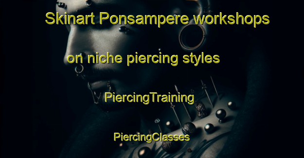 Skinart Ponsampere workshops on niche piercing styles | #PiercingTraining #PiercingClasses #SkinartTraining-France