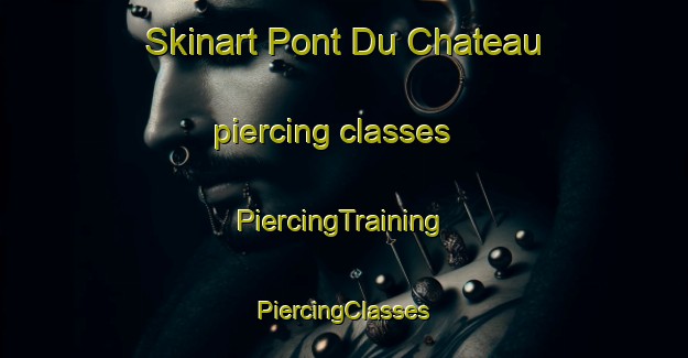 Skinart Pont Du Chateau piercing classes | #PiercingTraining #PiercingClasses #SkinartTraining-France