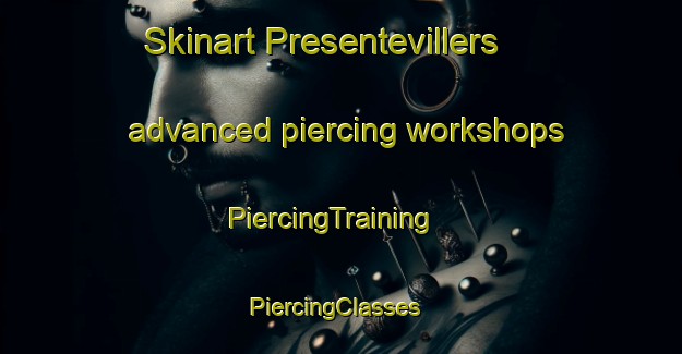 Skinart Presentevillers advanced piercing workshops | PiercingTraining | PiercingClasses | SkinartTraining-France