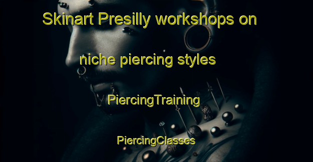 Skinart Presilly workshops on niche piercing styles | #PiercingTraining #PiercingClasses #SkinartTraining-France