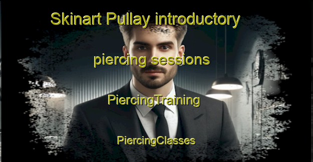 Skinart Pullay introductory piercing sessions | #PiercingTraining #PiercingClasses #SkinartTraining-France