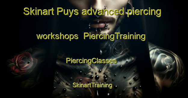 Skinart Puys advanced piercing workshops | PiercingTraining | PiercingClasses | SkinartTraining-France