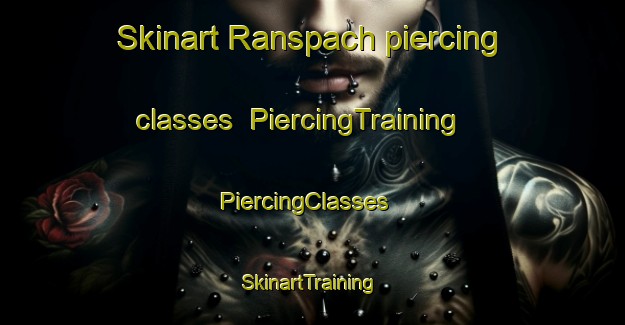 Skinart Ranspach piercing classes | PiercingTraining | PiercingClasses | SkinartTraining-France