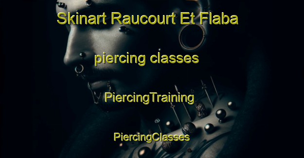 Skinart Raucourt Et Flaba piercing classes | #PiercingTraining #PiercingClasses #SkinartTraining-France