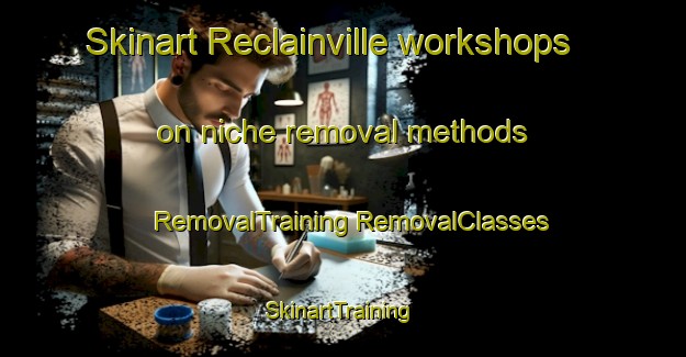 Skinart Reclainville workshops on niche removal methods | #RemovalTraining #RemovalClasses #SkinartTraining-France