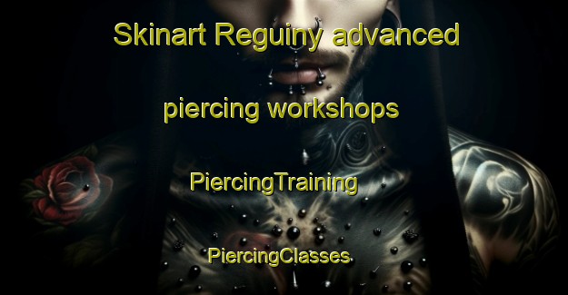 Skinart Reguiny advanced piercing workshops | PiercingTraining | PiercingClasses | SkinartTraining-France