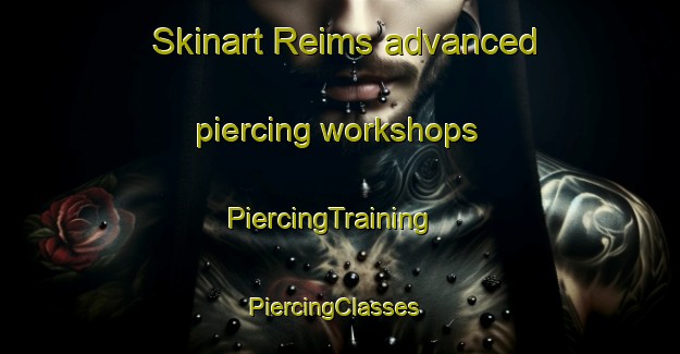 Skinart Reims advanced piercing workshops | PiercingTraining | PiercingClasses | SkinartTraining-France