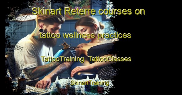 Skinart Reterre courses on tattoo wellness practices | TattooTraining | TattooClasses | SkinartTraining-France