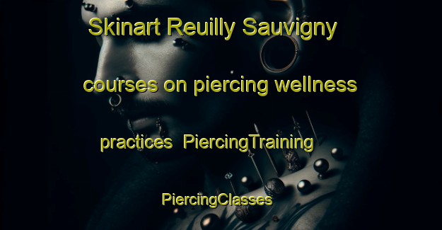 Skinart Reuilly Sauvigny courses on piercing wellness practices | PiercingTraining | PiercingClasses | SkinartTraining-France