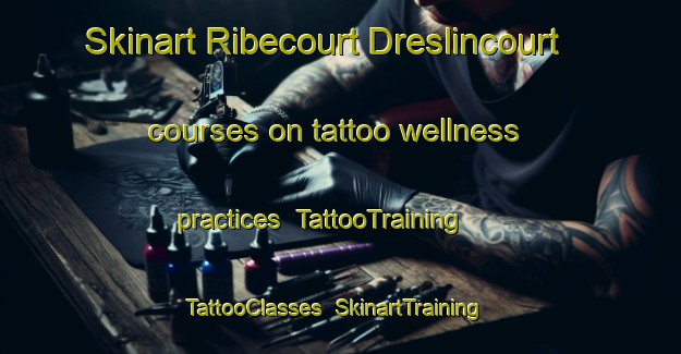 Skinart Ribecourt Dreslincourt courses on tattoo wellness practices | TattooTraining | TattooClasses | SkinartTraining-France
