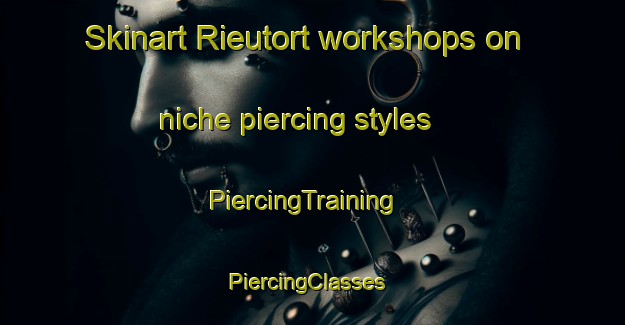 Skinart Rieutort workshops on niche piercing styles | PiercingTraining | PiercingClasses | SkinartTraining-France