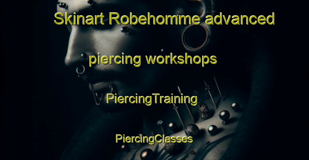 Skinart Robehomme advanced piercing workshops | #PiercingTraining #PiercingClasses #SkinartTraining-France