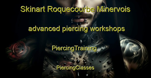 Skinart Roquecourbe Minervois advanced piercing workshops | #PiercingTraining #PiercingClasses #SkinartTraining-France