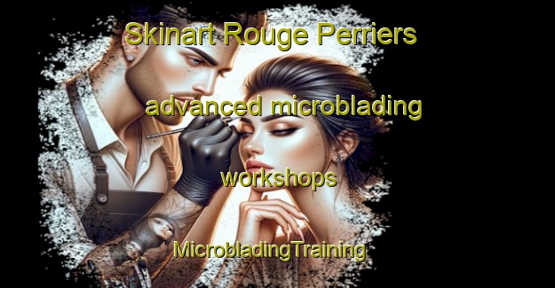 Skinart Rouge Perriers advanced microblading workshops | MicrobladingTraining | MicrobladingClasses | SkinartTraining-France