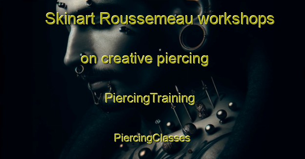 Skinart Roussemeau workshops on creative piercing | #PiercingTraining #PiercingClasses #SkinartTraining-France