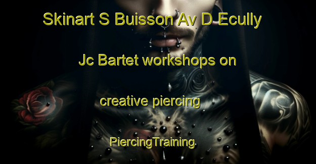 Skinart S Buisson Av D Ecully Jc Bartet workshops on creative piercing | PiercingTraining | PiercingClasses | SkinartTraining-France