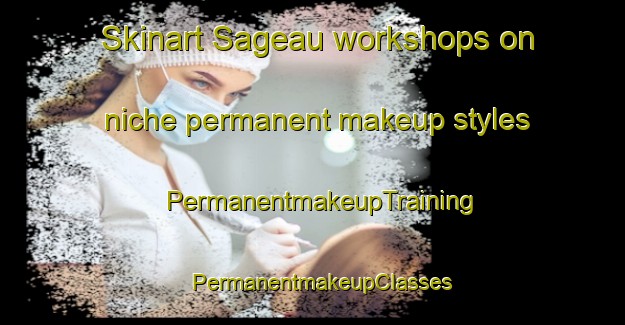 Skinart Sageau workshops on niche permanent makeup styles | PermanentmakeupTraining | PermanentmakeupClasses | SkinartTraining-France