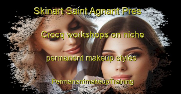 Skinart Saint Agnant Pres Crocq workshops on niche permanent makeup styles | PermanentmakeupTraining | PermanentmakeupClasses | SkinartTraining-France