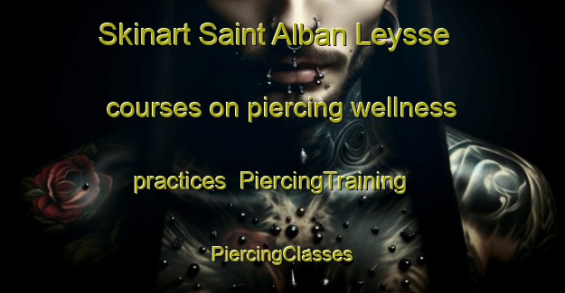 Skinart Saint Alban Leysse courses on piercing wellness practices | #PiercingTraining #PiercingClasses #SkinartTraining-France