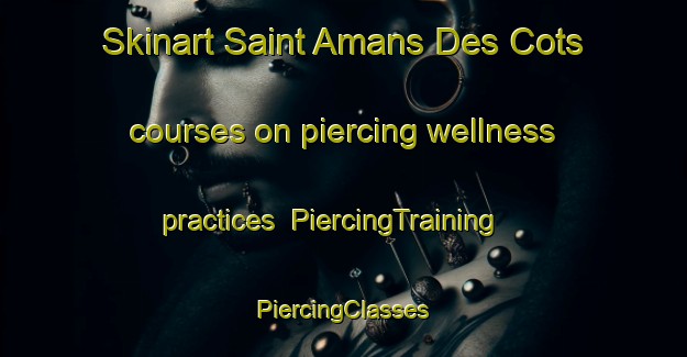 Skinart Saint Amans Des Cots courses on piercing wellness practices | #PiercingTraining #PiercingClasses #SkinartTraining-France