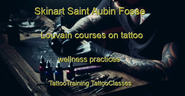 Skinart Saint Aubin Fosse Louvain courses on tattoo wellness practices | #TattooTraining #TattooClasses #SkinartTraining-France