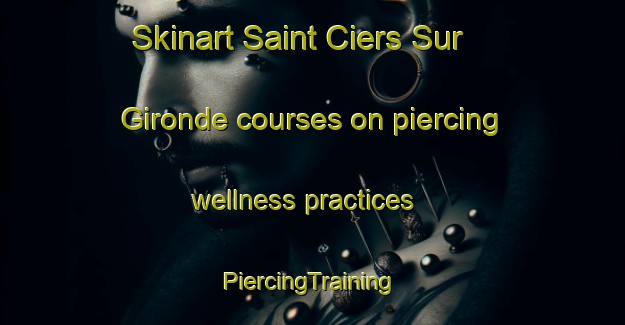 Skinart Saint Ciers Sur Gironde courses on piercing wellness practices | #PiercingTraining #PiercingClasses #SkinartTraining-France