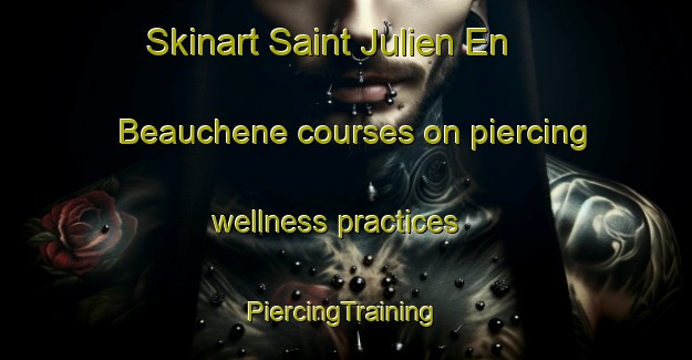 Skinart Saint Julien En Beauchene courses on piercing wellness practices | #PiercingTraining #PiercingClasses #SkinartTraining-France