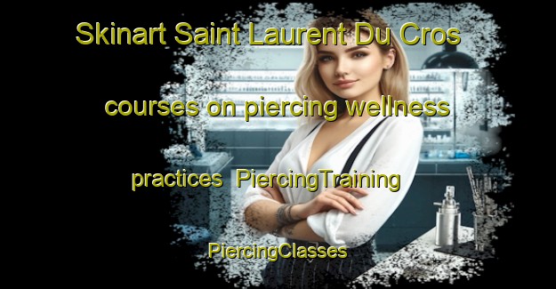 Skinart Saint Laurent Du Cros courses on piercing wellness practices | #PiercingTraining #PiercingClasses #SkinartTraining-France