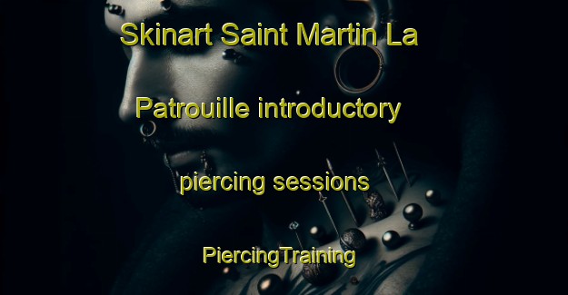 Skinart Saint Martin La Patrouille introductory piercing sessions | #PiercingTraining #PiercingClasses #SkinartTraining-France