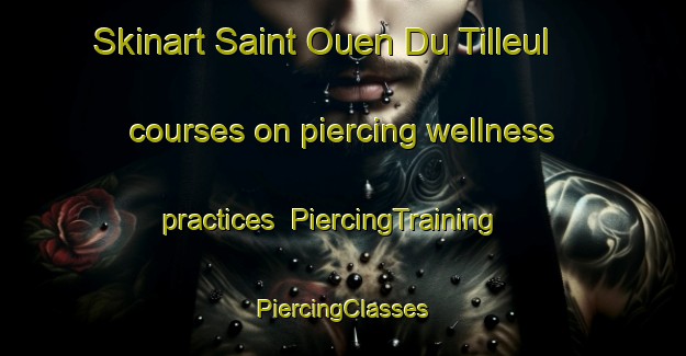 Skinart Saint Ouen Du Tilleul courses on piercing wellness practices | #PiercingTraining #PiercingClasses #SkinartTraining-France