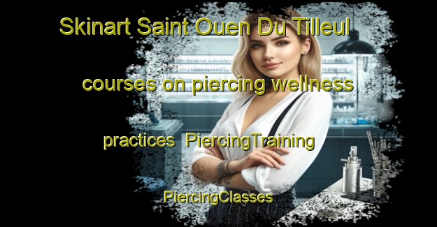 Skinart Saint Ouen Du Tilleul courses on piercing wellness practices | #PiercingTraining #PiercingClasses #SkinartTraining-France