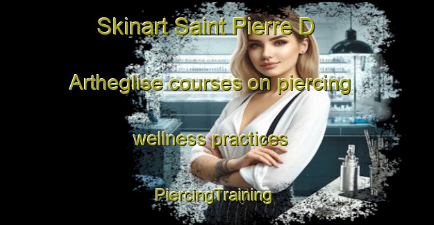 Skinart Saint Pierre D Artheglise courses on piercing wellness practices | #PiercingTraining #PiercingClasses #SkinartTraining-France