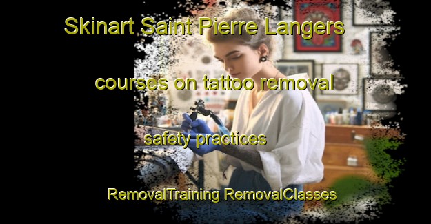 Skinart Saint Pierre Langers courses on tattoo removal safety practices | #RemovalTraining #RemovalClasses #SkinartTraining-France