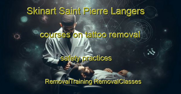 Skinart Saint Pierre Langers courses on tattoo removal safety practices | #RemovalTraining #RemovalClasses #SkinartTraining-France