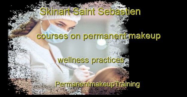 Skinart Saint Sebastien courses on permanent makeup wellness practices | #PermanentmakeupTraining #PermanentmakeupClasses #SkinartTraining-France