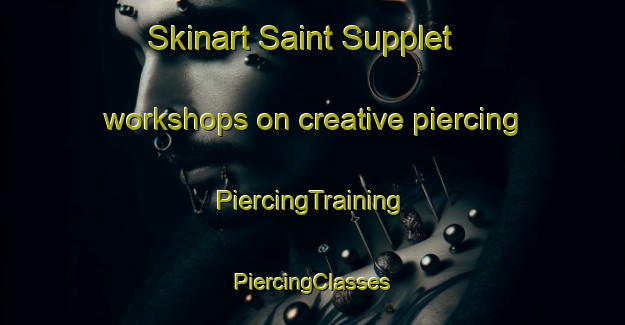 Skinart Saint Supplet workshops on creative piercing | #PiercingTraining #PiercingClasses #SkinartTraining-France