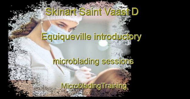 Skinart Saint Vaast D Equiqueville introductory microblading sessions | #MicrobladingTraining #MicrobladingClasses #SkinartTraining-France