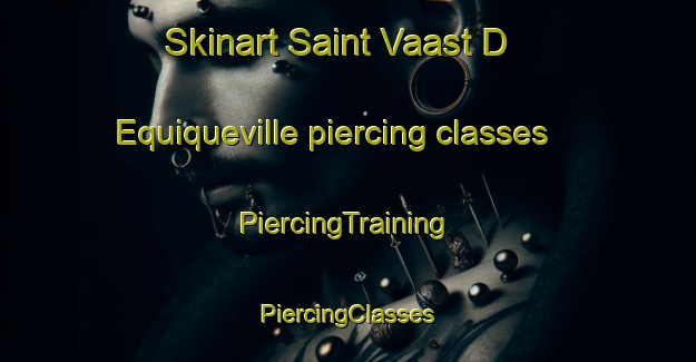 Skinart Saint Vaast D Equiqueville piercing classes | #PiercingTraining #PiercingClasses #SkinartTraining-France