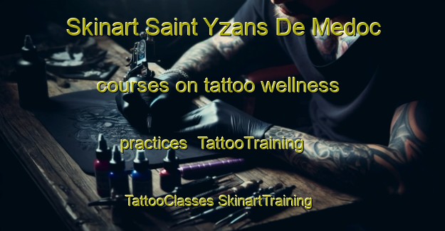 Skinart Saint Yzans De Medoc courses on tattoo wellness practices | #TattooTraining #TattooClasses #SkinartTraining-France